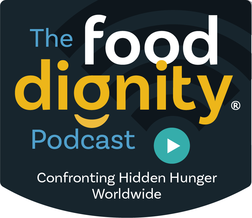 The Food Dignity Podcast, confronting hidden hunger worldwide